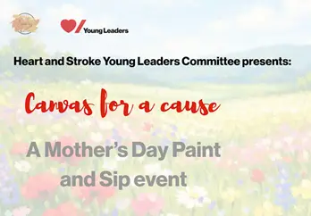 Heart & Stroke Young Leaders Committee presents Canvas for a Cause. A Mother's Day paint and sip event.